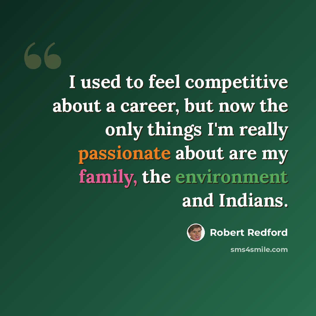 “I used to feel competitive about a career, but now the only things I'm really passionate about are my family, the environment and Indians.” quote by Robert Redford