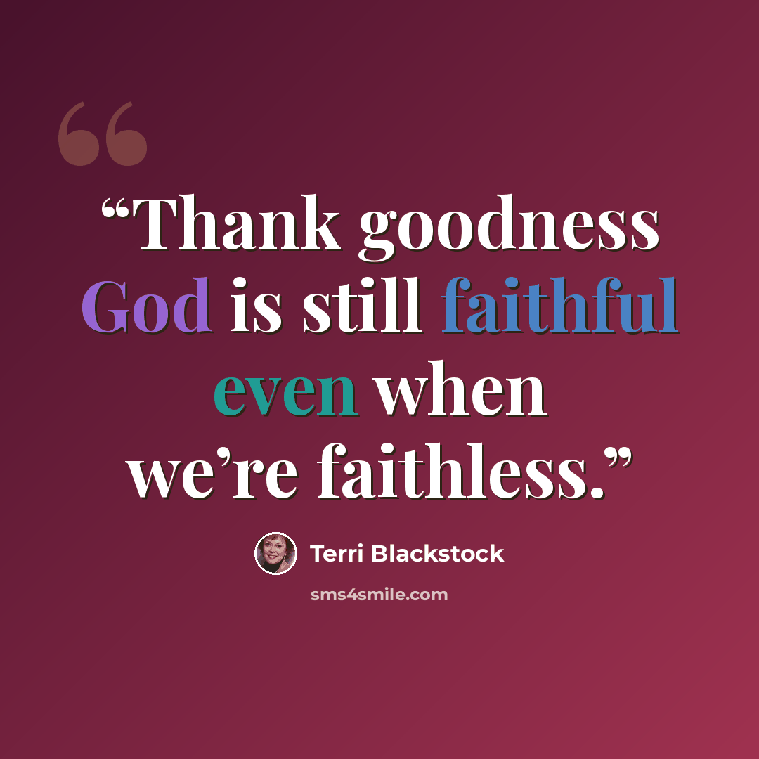 “Thank goodness God is still faithful even when we’re faithless.” quote by Terri Blackstock