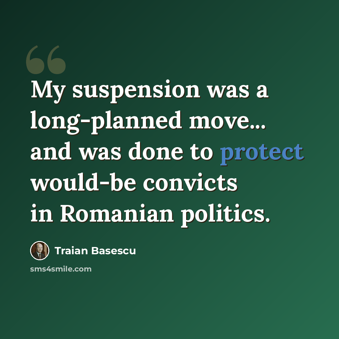“My suspension was a long-planned move... and was done to protect would-be convicts in Romanian politics.” quote by Traian Basescu