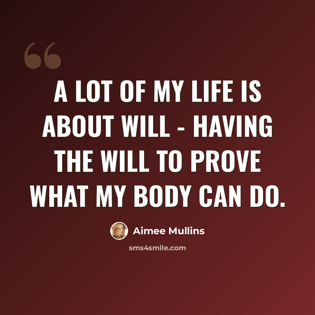 “A lot of my life is about will - having the will to prove what my body can do.” quote by Aimee Mullins