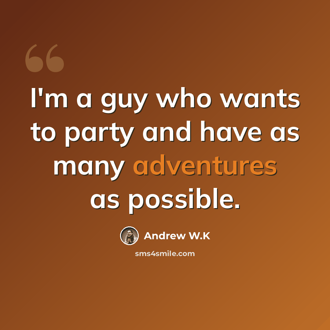 “I'm a guy who wants to party and have as many adventures as possible.” quote by Andrew W.K
