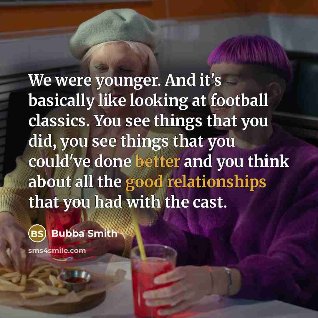 “We were younger. And it's basically like looking at football classics. You see things that you did, you see things that you could've done better and you think about all the good relationships that you had with the cast.” quote by Bubba Smith