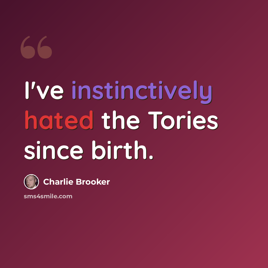“I've instinctively hated the Tories since birth.” quote by Charlie Brooker