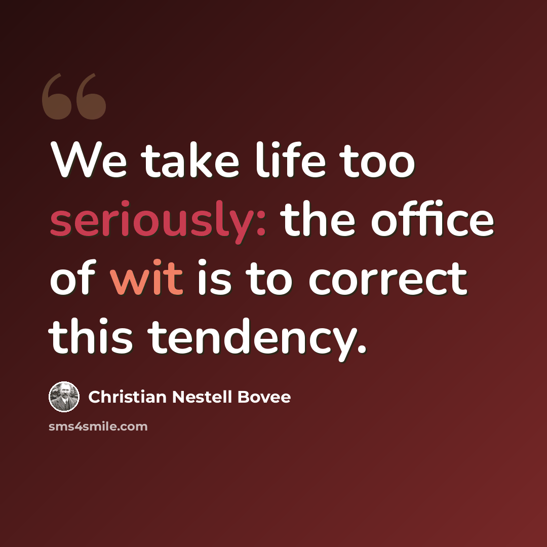 “We take life too seriously: the office of wit is to correct this tendency.” quote by Christian Nestell Bovee