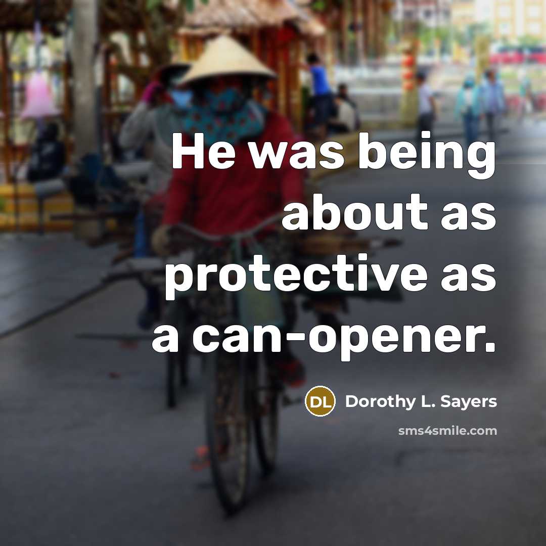 “He was being about as protective as a can-opener.” quote by Dorothy L. Sayers