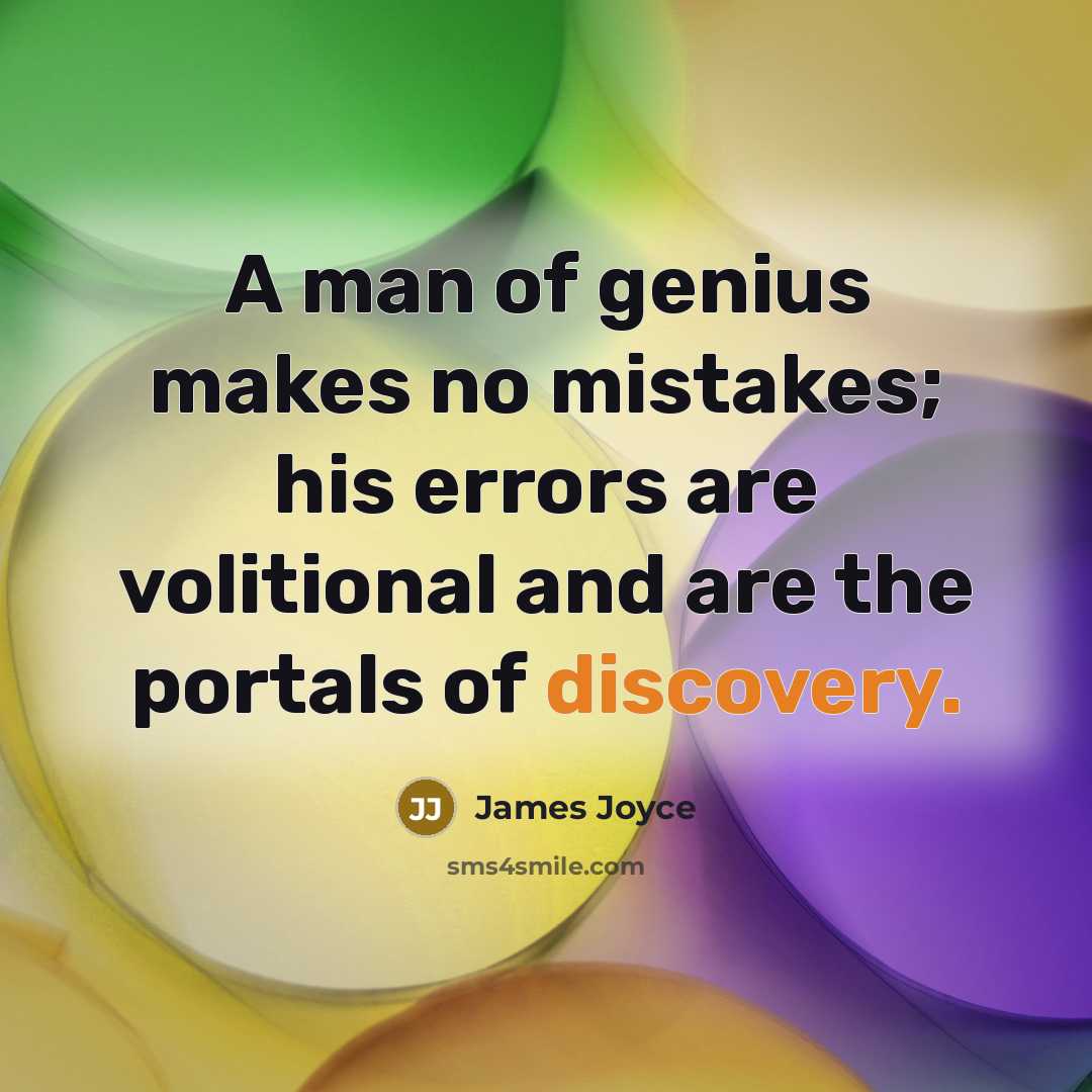 “A man of genius makes no mistakes; his errors are volitional and are the portals of discovery.” quote by James Joyce