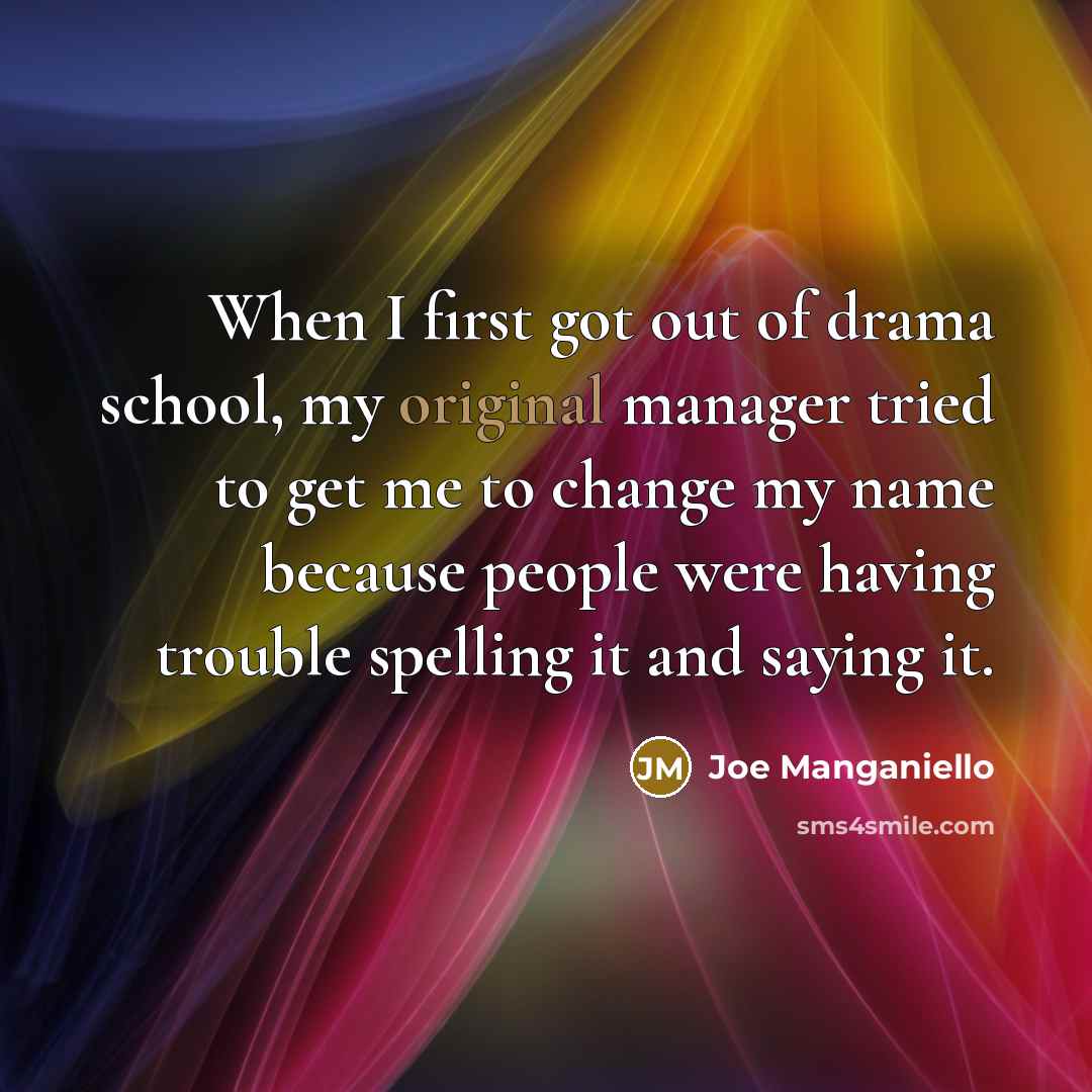 “When I first got out of drama school, my original manager tried to get me to change my name because people were having trouble spelling it and saying it.” quote by Joe Manganiello