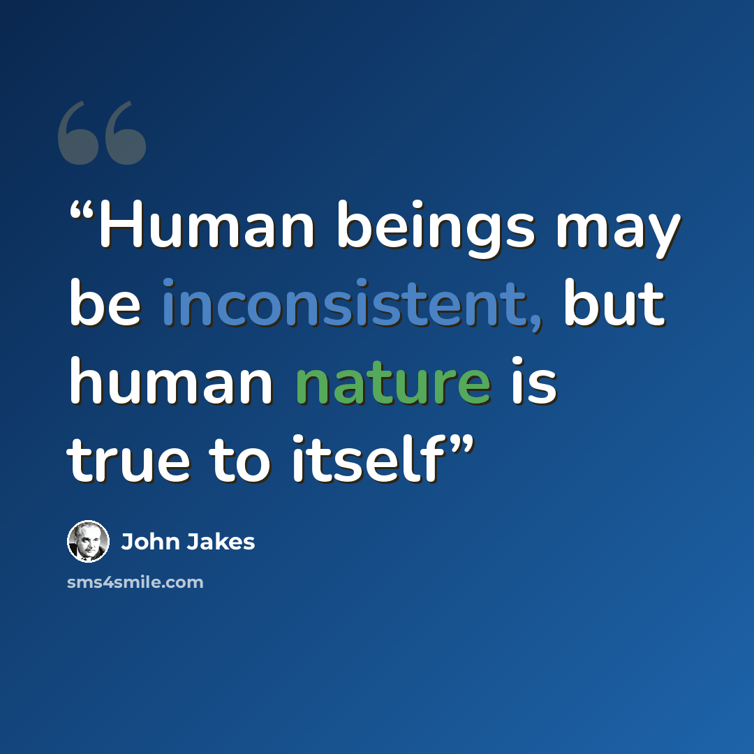 “Human beings may be inconsistent, but human nature is true to itself” quote by john jakes