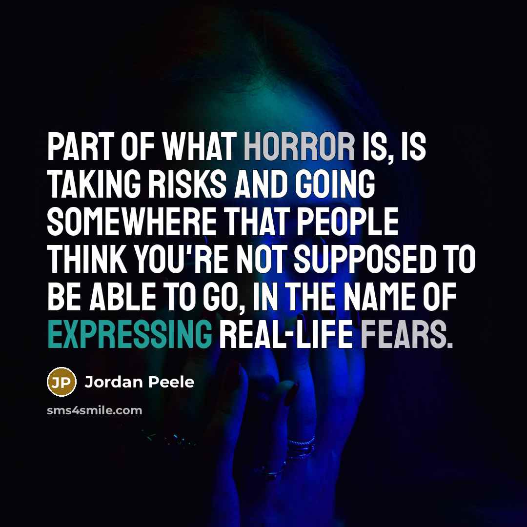 “Part of what horror is, is taking risks and going somewhere that people think you're not supposed to be able to go, in the name of expressing real-life fears.” quote by Jordan Peele