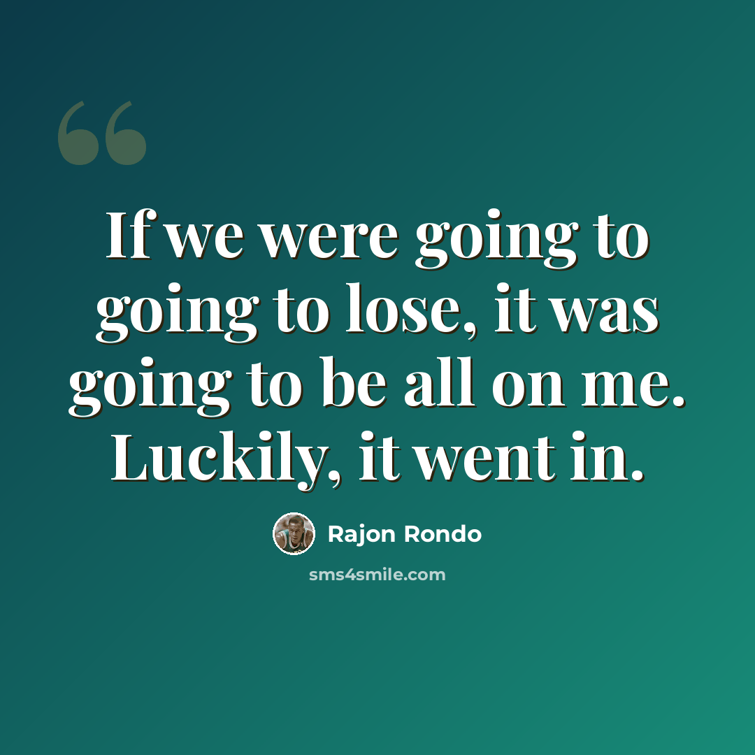 “If we were going to going to lose, it was going to be all on me. Luckily, it went in.” quote by Rajon Rondo