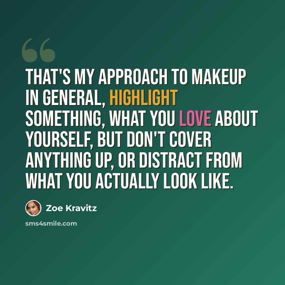 “That's my approach to makeup in general, highlight something, what you love about yourself, but don't cover anything up, or distract from what you actually look like.” quote by Zoe Kravitz