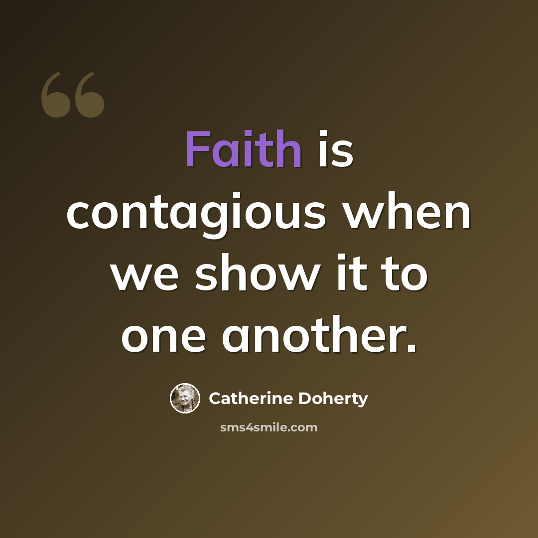 “Faith is contagious when we show it to one another.” quote by Catherine Doherty