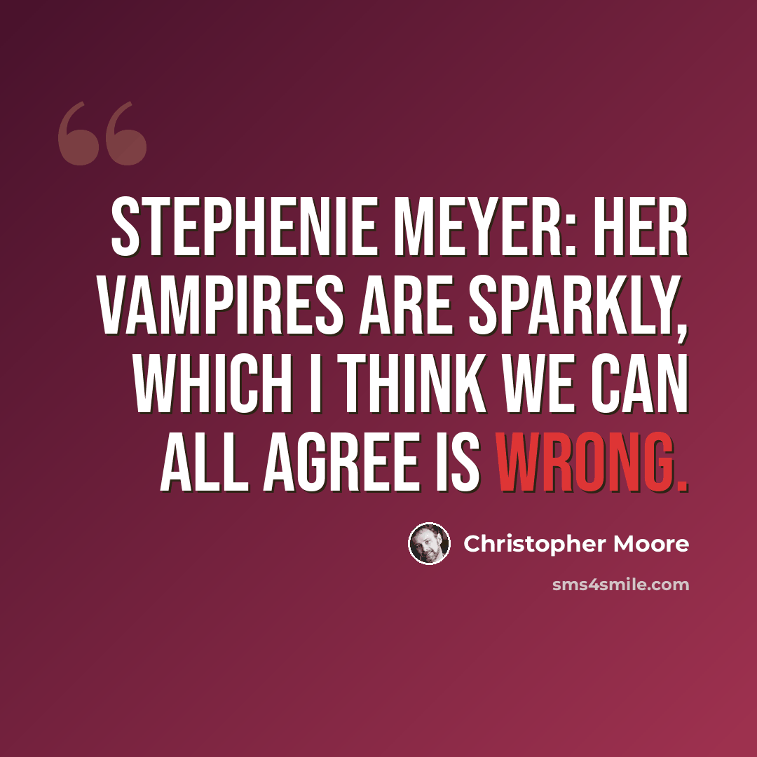 “Stephenie Meyer: Her vampires are sparkly, which I think we can all agree is wrong.” quote by Christopher Moore