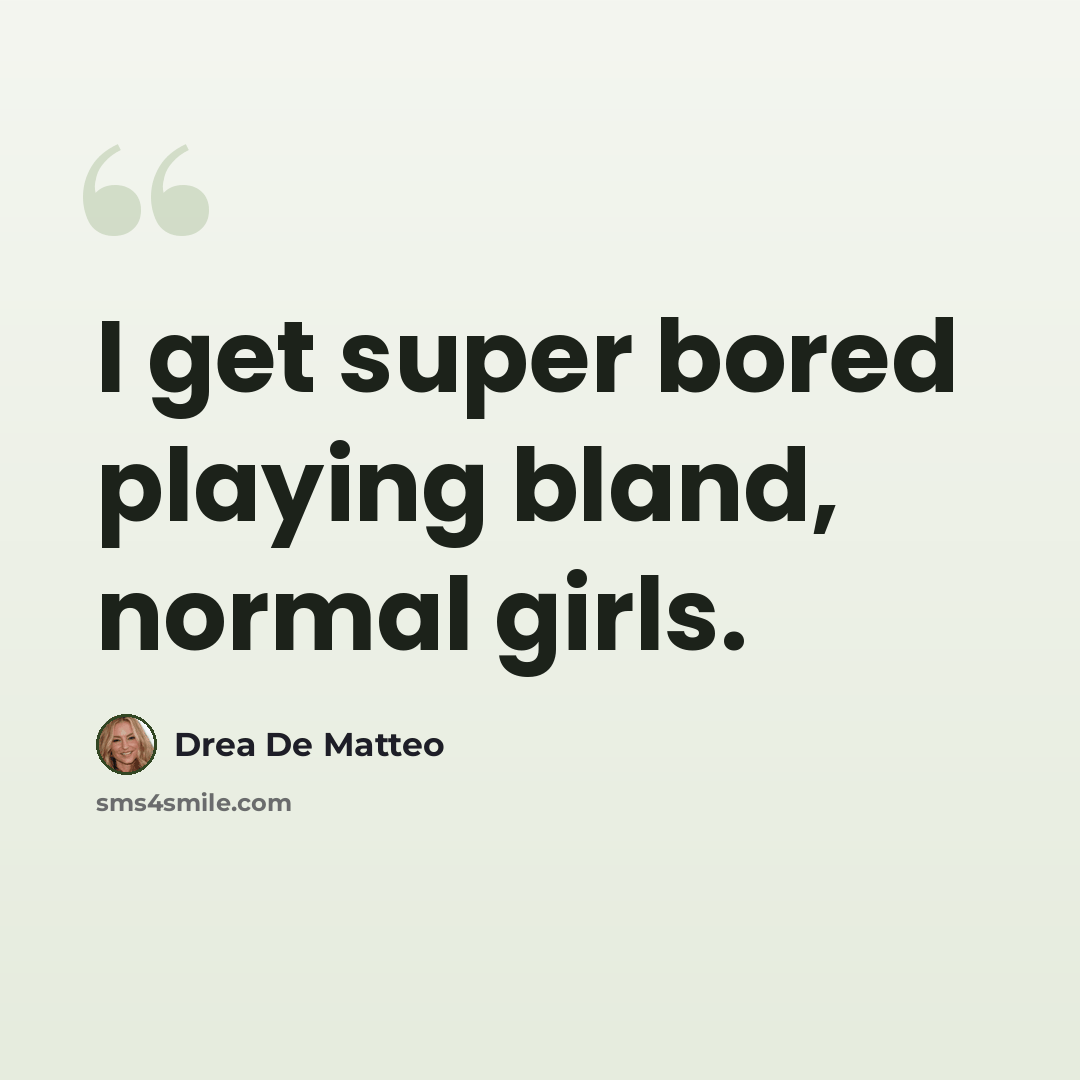 “I get super bored playing bland, normal girls.” quote by Drea De Matteo