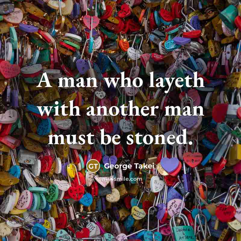 “A man who layeth with another man must be stoned.” quote by George Takei