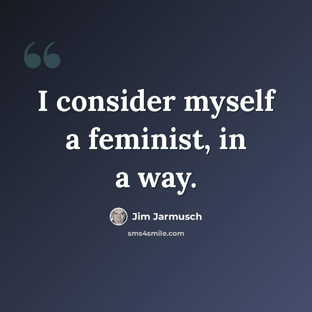 “I consider myself a feminist, in a way.” quote by Jim Jarmusch