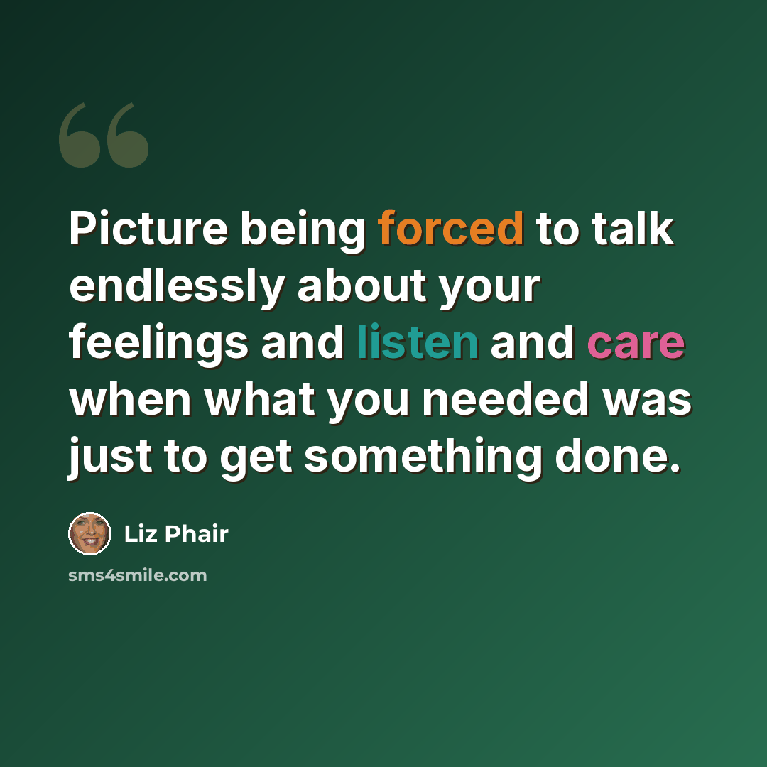 “Picture being forced to talk endlessly about your feelings and listen and care when what you needed was just to get something done.” quote by Liz Phair