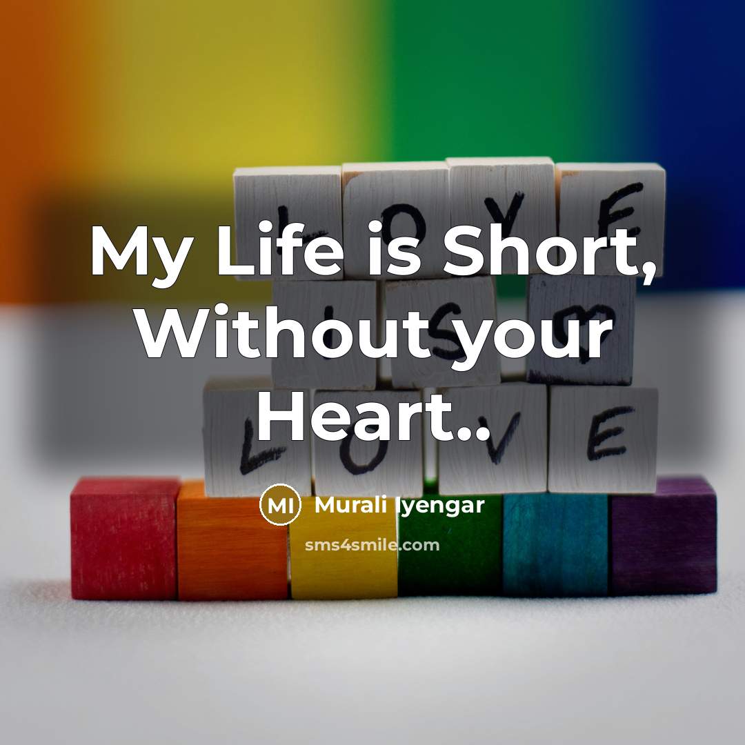 “My Life is Short, Without your Heart..” quote by Murali Iyengar