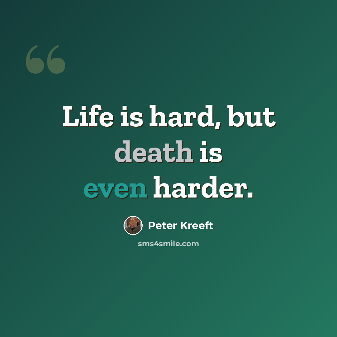 “Life is hard, but death is even harder.” quote by Peter Kreeft