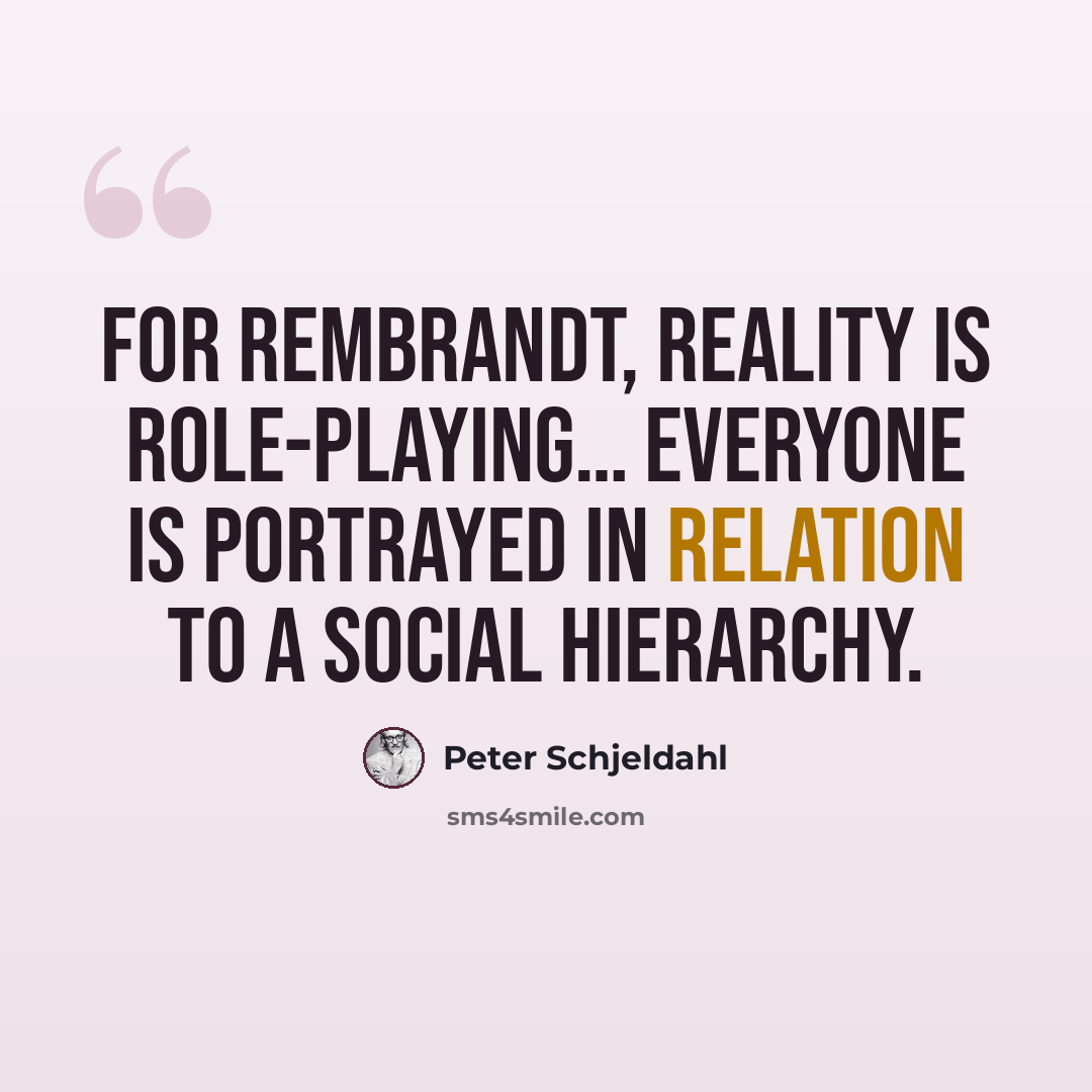 “For Rembrandt, reality is role-playing… Everyone is portrayed in relation to a social hierarchy.” quote by Peter Schjeldahl