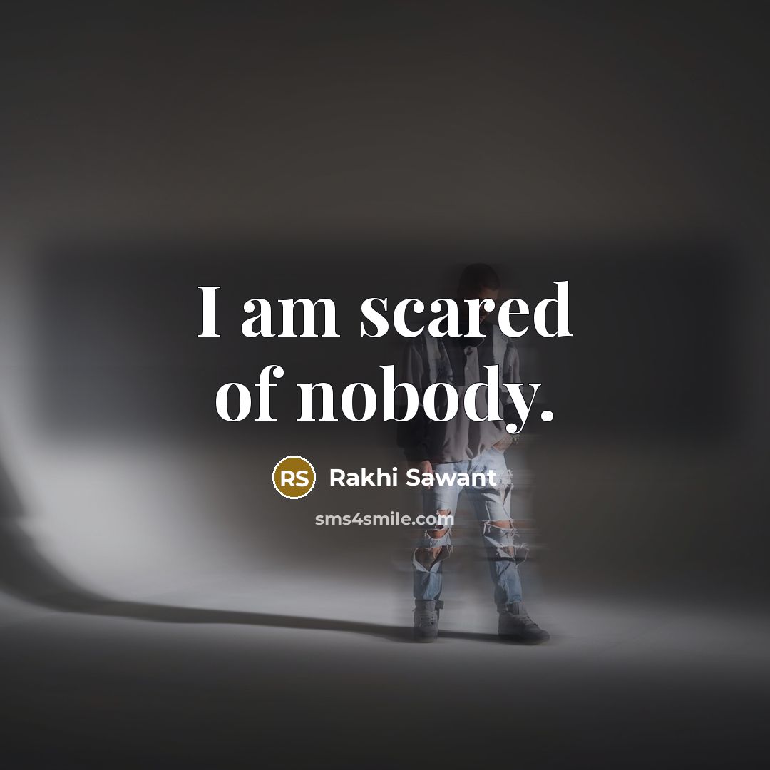 “I am scared of nobody.” quote by Rakhi Sawant