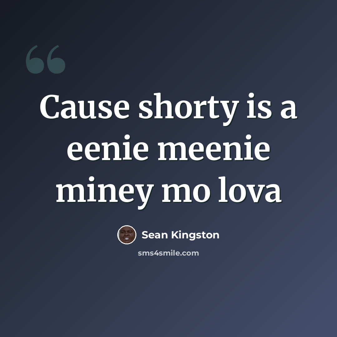 “Cause shorty is a eenie meenie miney mo lova” quote by Sean Kingston