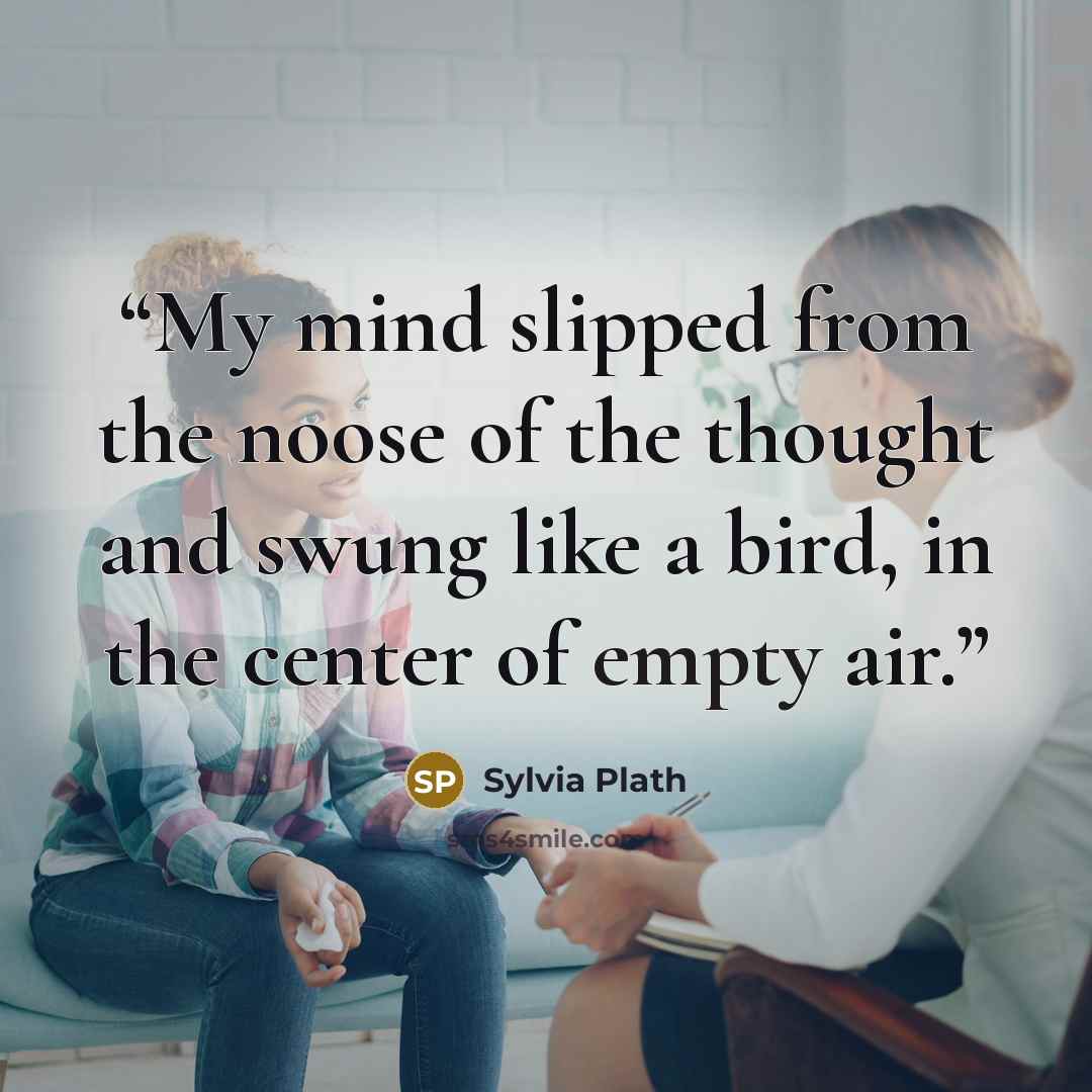 “My mind slipped from the noose of the thought and swung like a bird, in the center of empty air.” quote by Sylvia Plath