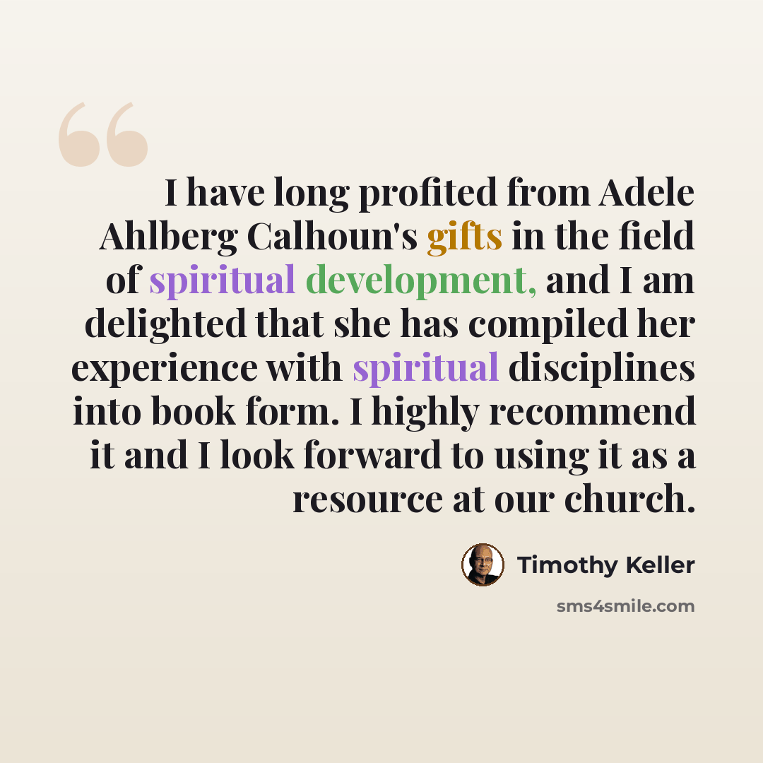 “I have long profited from Adele Ahlberg Calhoun's gifts in the field of spiritual development, and I am delighted that she has compiled her experience with spiritual disciplines into book form. I highly recommend it and I look forward to using it as a resource at our church.” quote by Timothy Keller