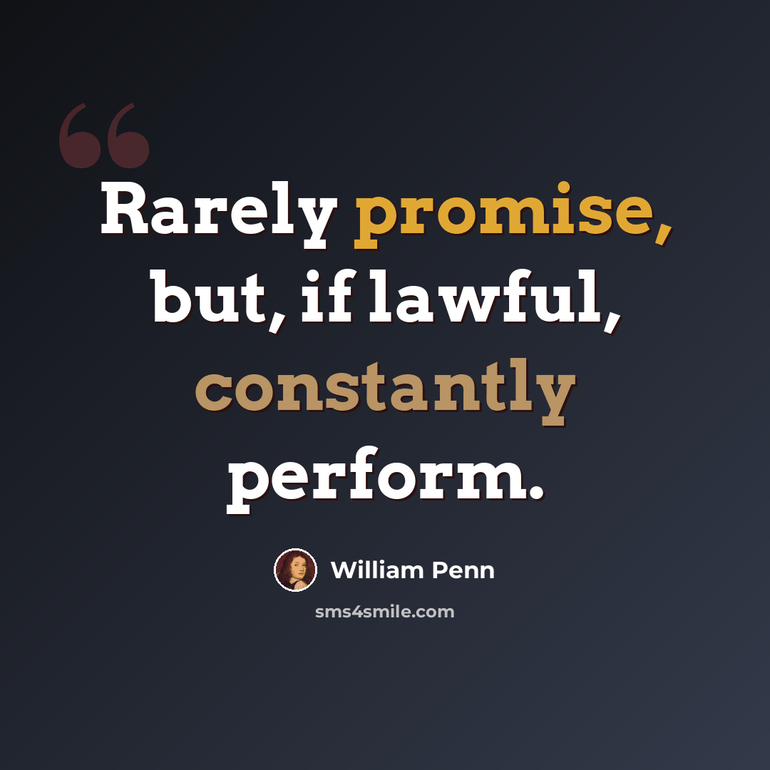 “Rarely promise, but, if lawful, constantly perform.” quote by William Penn