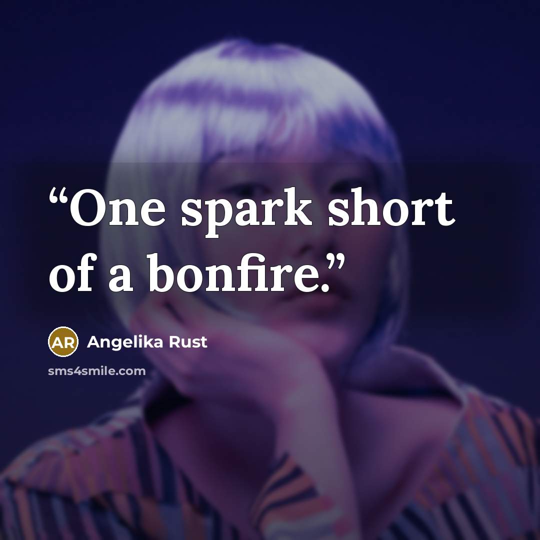 “One spark short of a bonfire.” quote by Angelika Rust