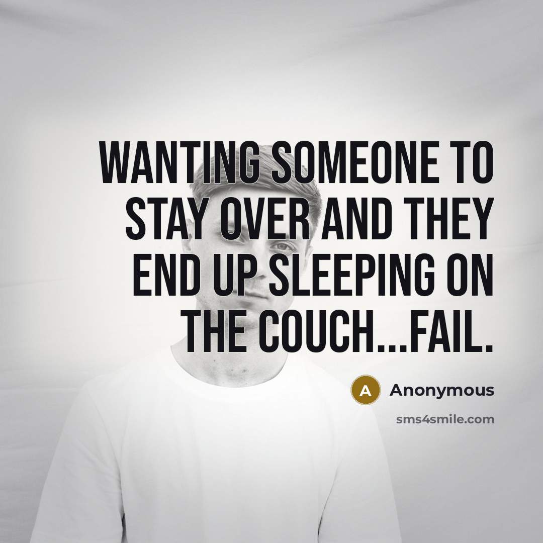 “Wanting someone to stay over and they end up sleeping on the couch...fail.” quote by Anonymous
