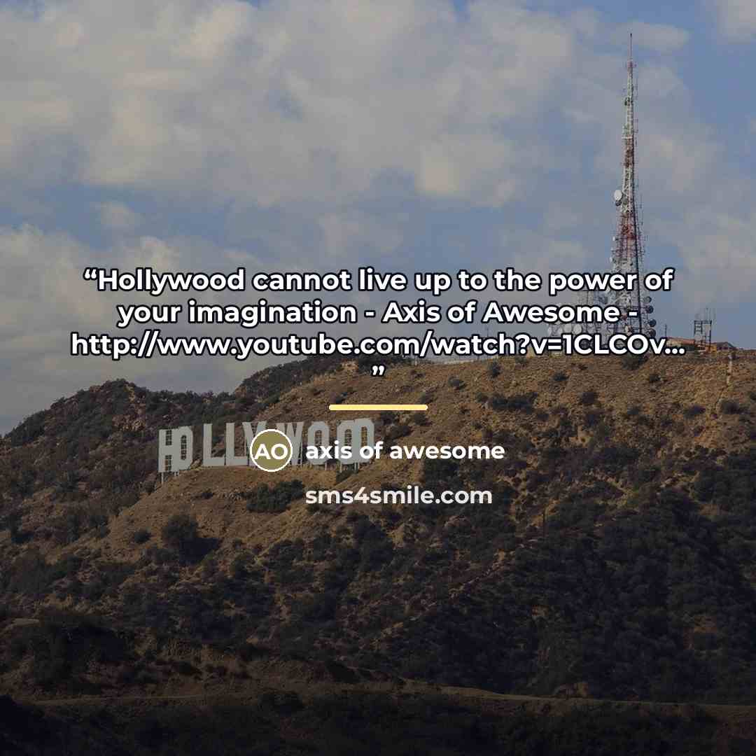 “Hollywood cannot live up to the power of your imagination - Axis of Awesome - http://www.youtube.com/watch?v=1CLCOv...” quote by Axis of Awesome