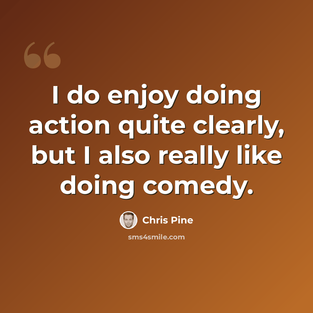 “I do enjoy doing action quite clearly, but I also really like doing comedy.” quote by Chris Pine