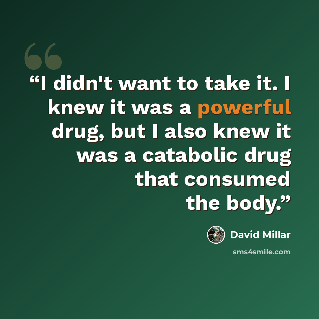 “I didn't want to take it. I knew it was a powerful drug, but I also knew it was a catabolic drug that consumed the body.” quote by David Millar