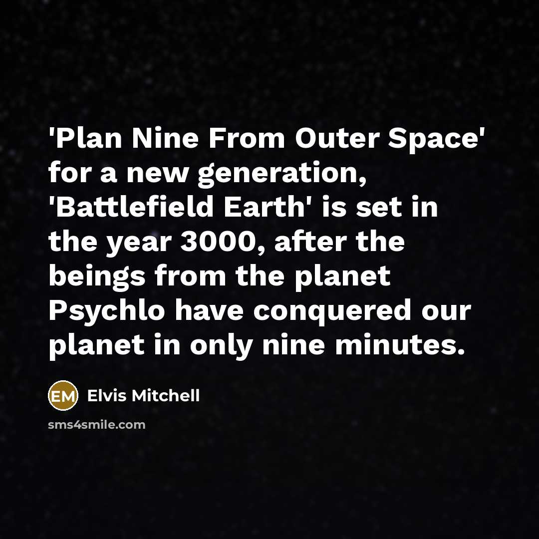 “'Plan Nine From Outer Space' for a new generation, 'Battlefield Earth' is set in the year 3000, after the beings from the planet Psychlo have conquered our planet in only nine minutes.” quote by Elvis Mitchell