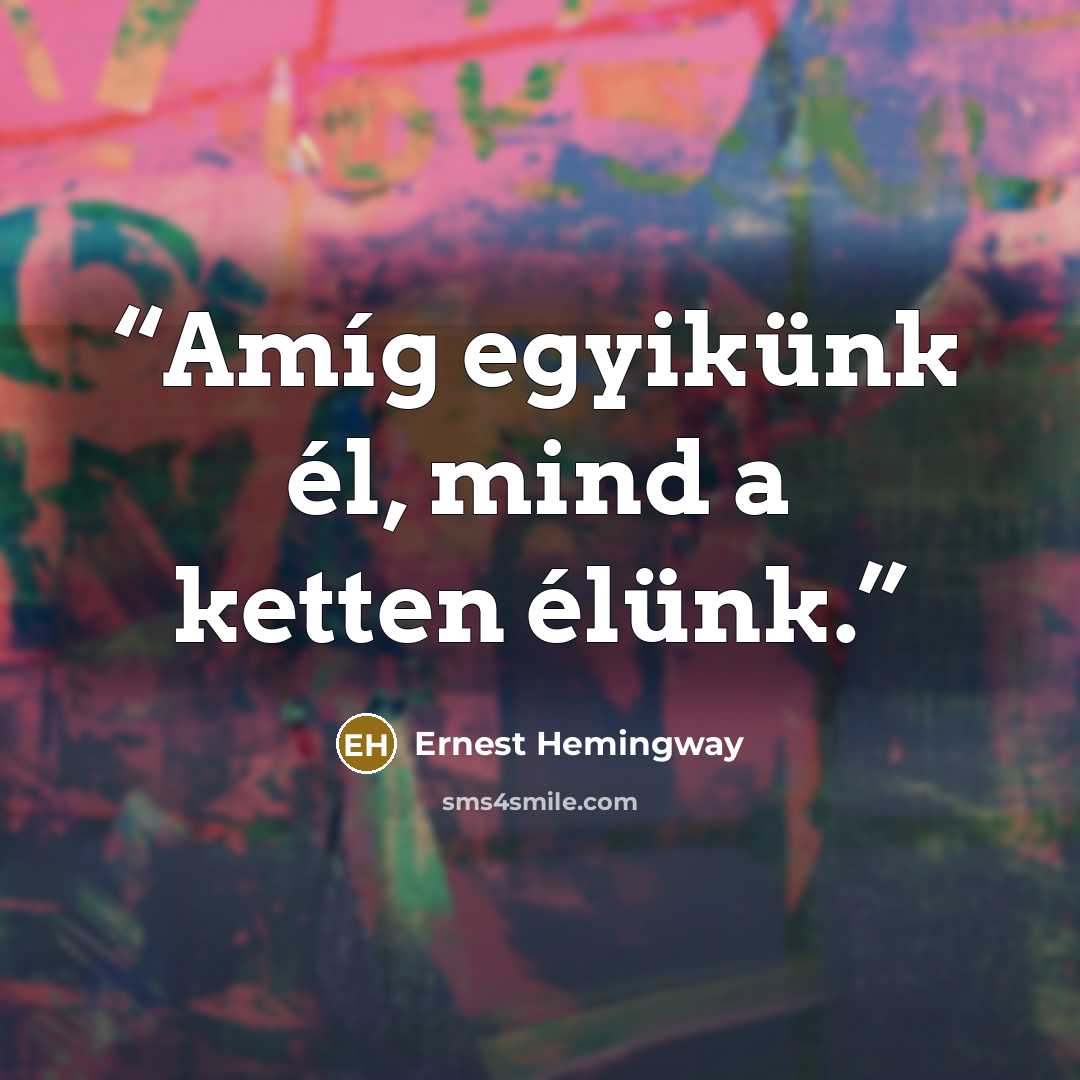 “Amíg egyikünk él, mind a ketten élünk.” quote by Ernest Hemingway