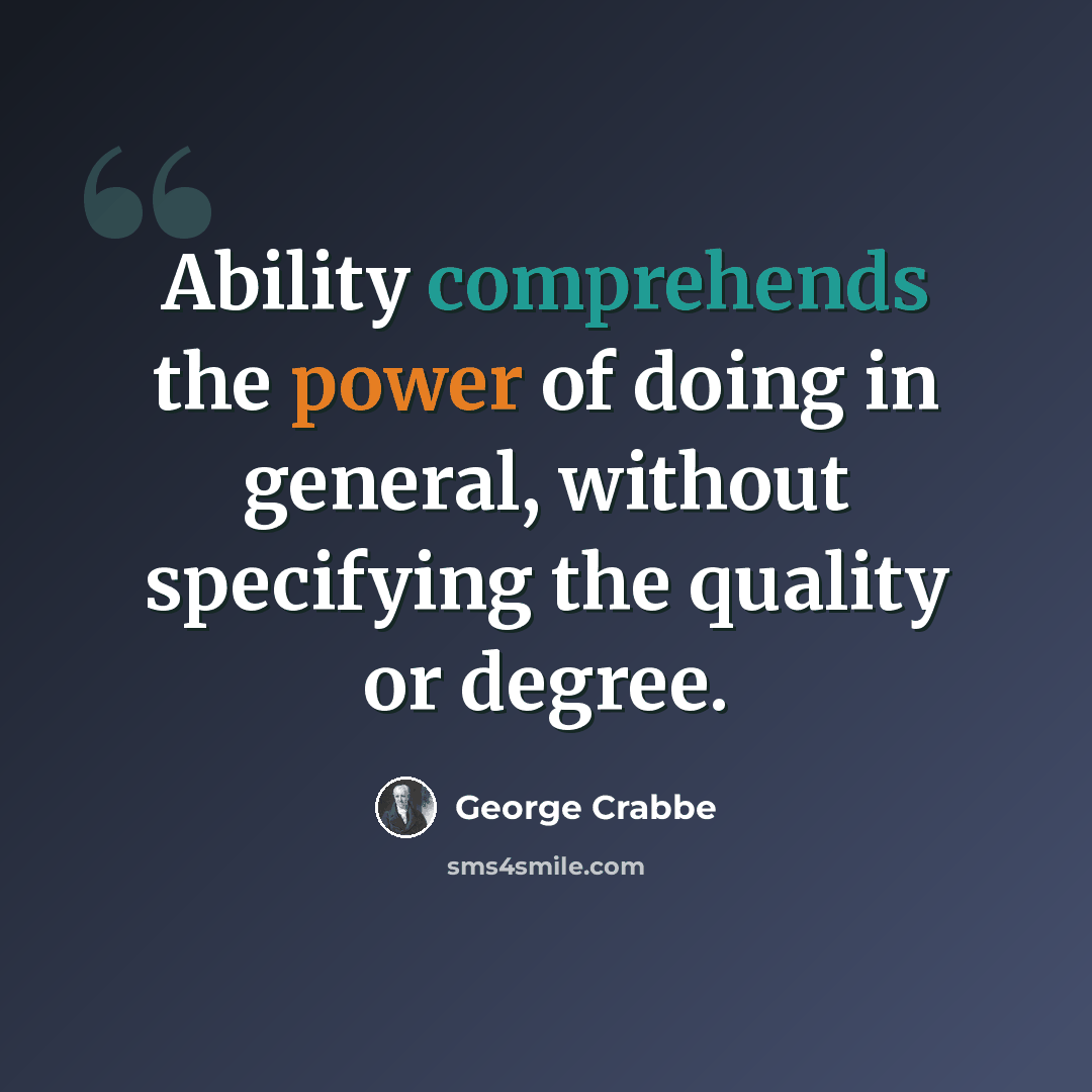 “Ability comprehends the power of doing in general, without specifying the quality or degree.” quote by George Crabbe