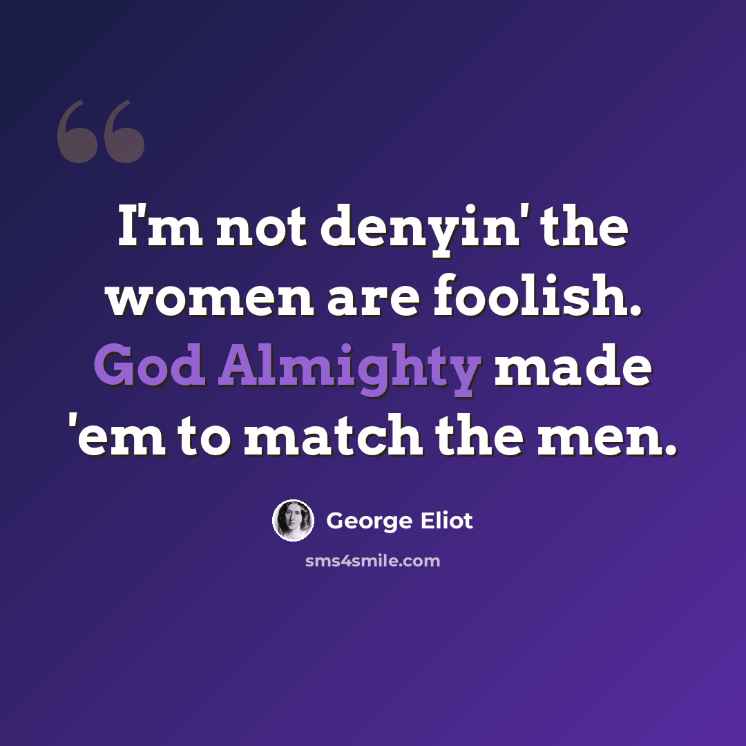 “I'm not denyin' the women are foolish. God Almighty made 'em to match the men.” quote by George Eliot