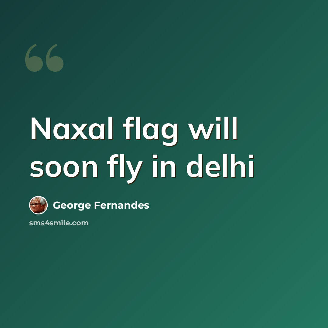 “Naxal flag will soon fly in delhi” quote by George Fernandes