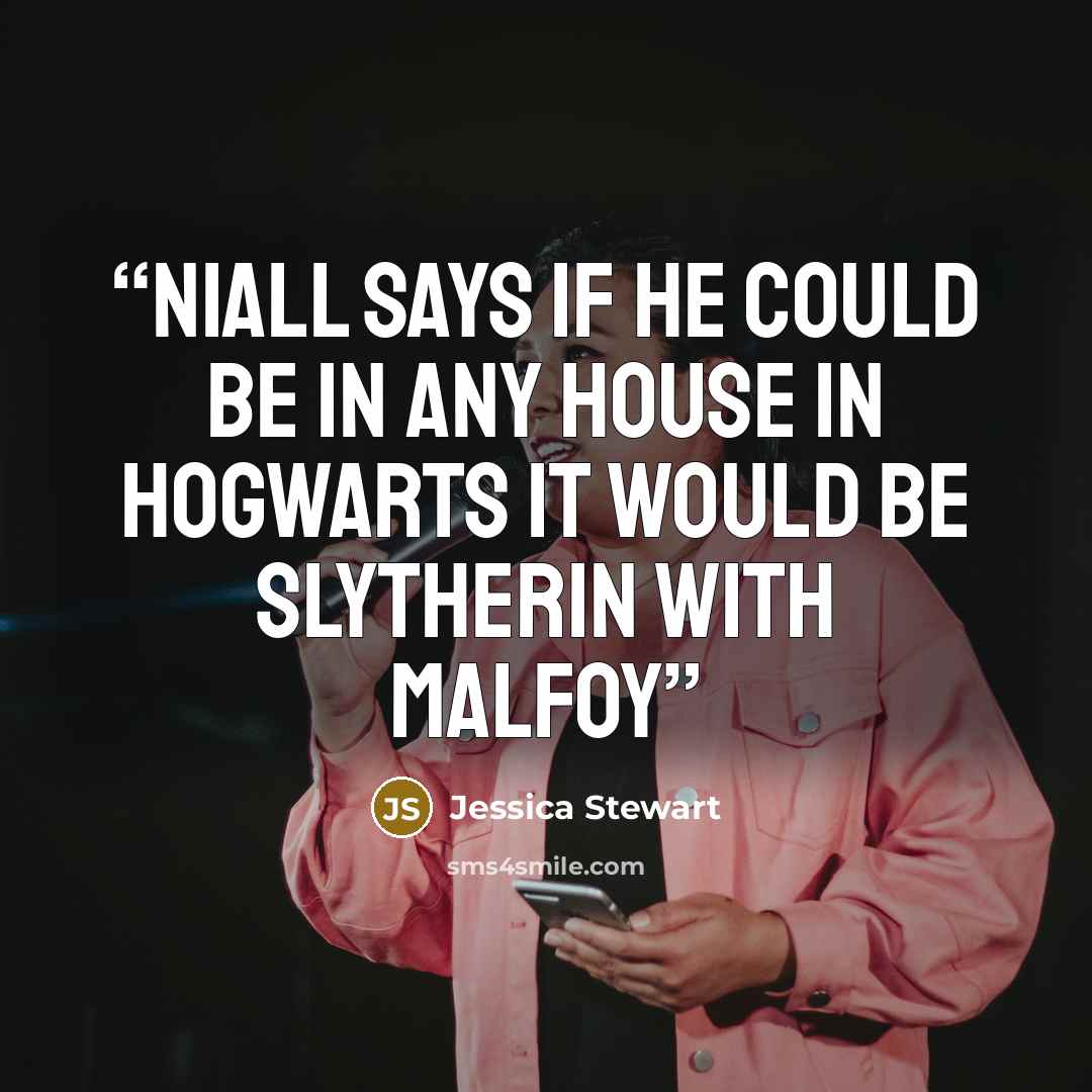 “Niall says if he could be in any house in Hogwarts it would be Slytherin with Malfoy” quote by Jessica Stewart