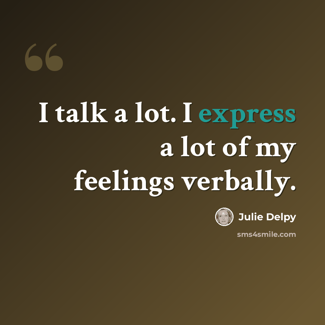 “I talk a lot. I express a lot of my feelings verbally.” quote by Julie Delpy