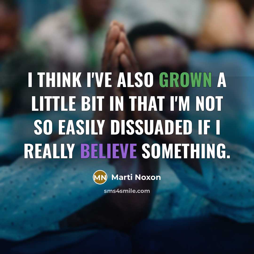 “I think I've also grown a little bit in that I'm not so easily dissuaded if I really believe something.” quote by Marti Noxon