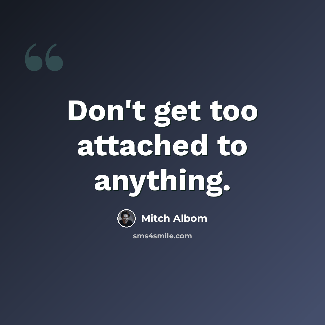 “Don't get too attached to anything.” quote by Mitch Albom