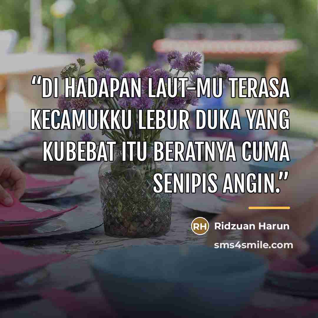 “Di hadapan laut-Mu terasa kecamukku lebur duka yang kubebat itu beratnya cuma senipis angin.” quote by Ridzuan Harun