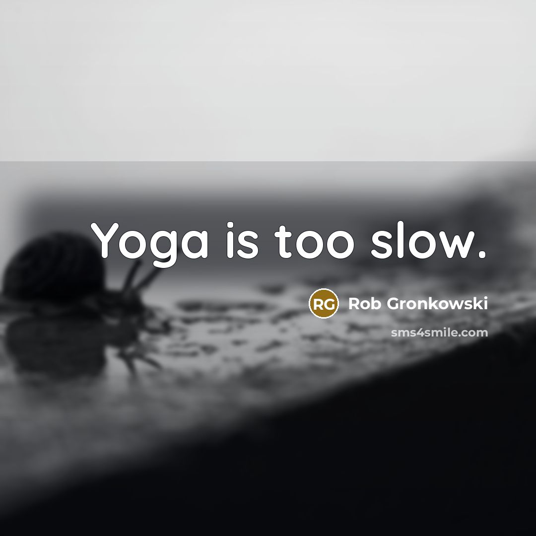 “Yoga is too slow.” quote by Rob Gronkowski