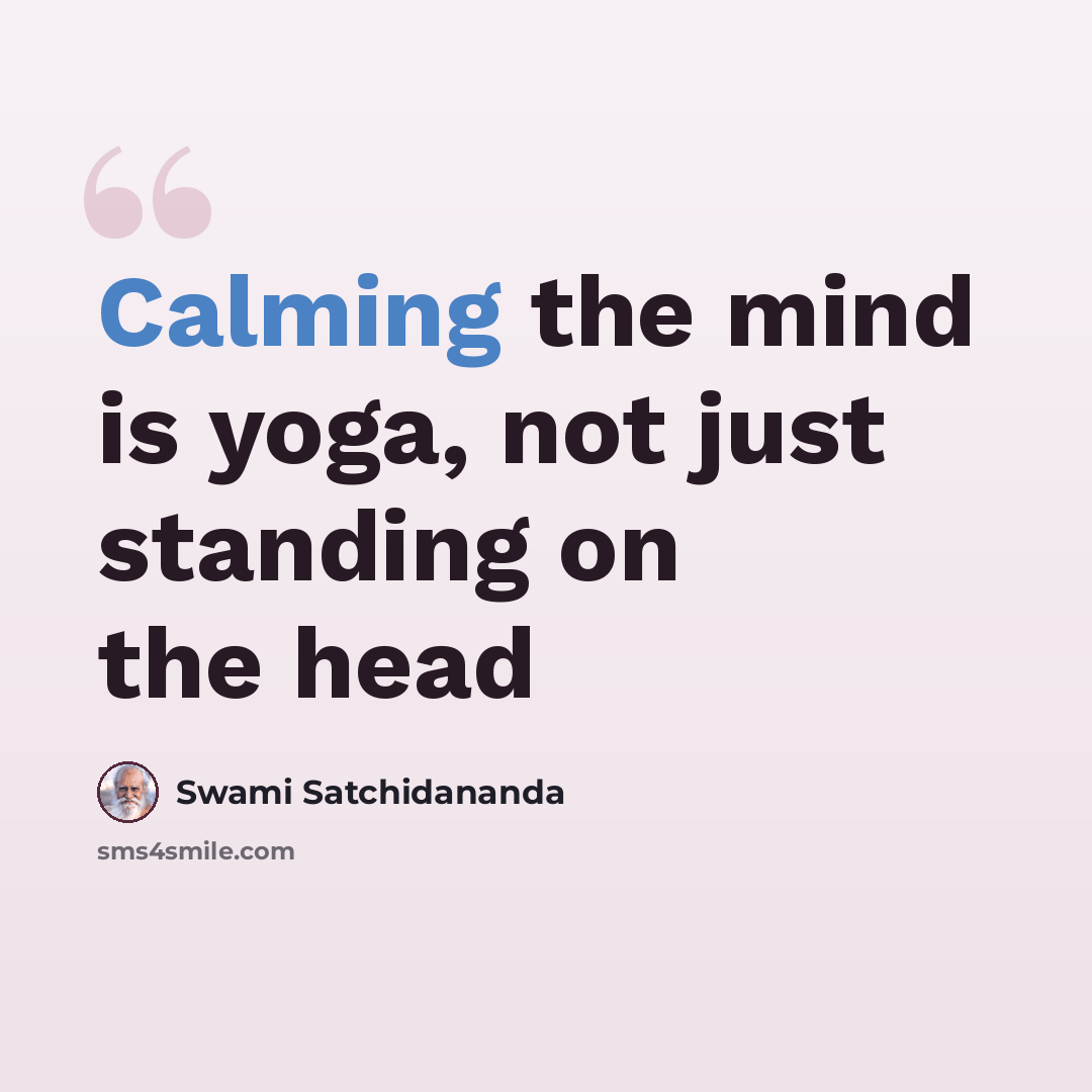 “Calming the mind is yoga, not just standing on the head” quote by Swami Satchidananda