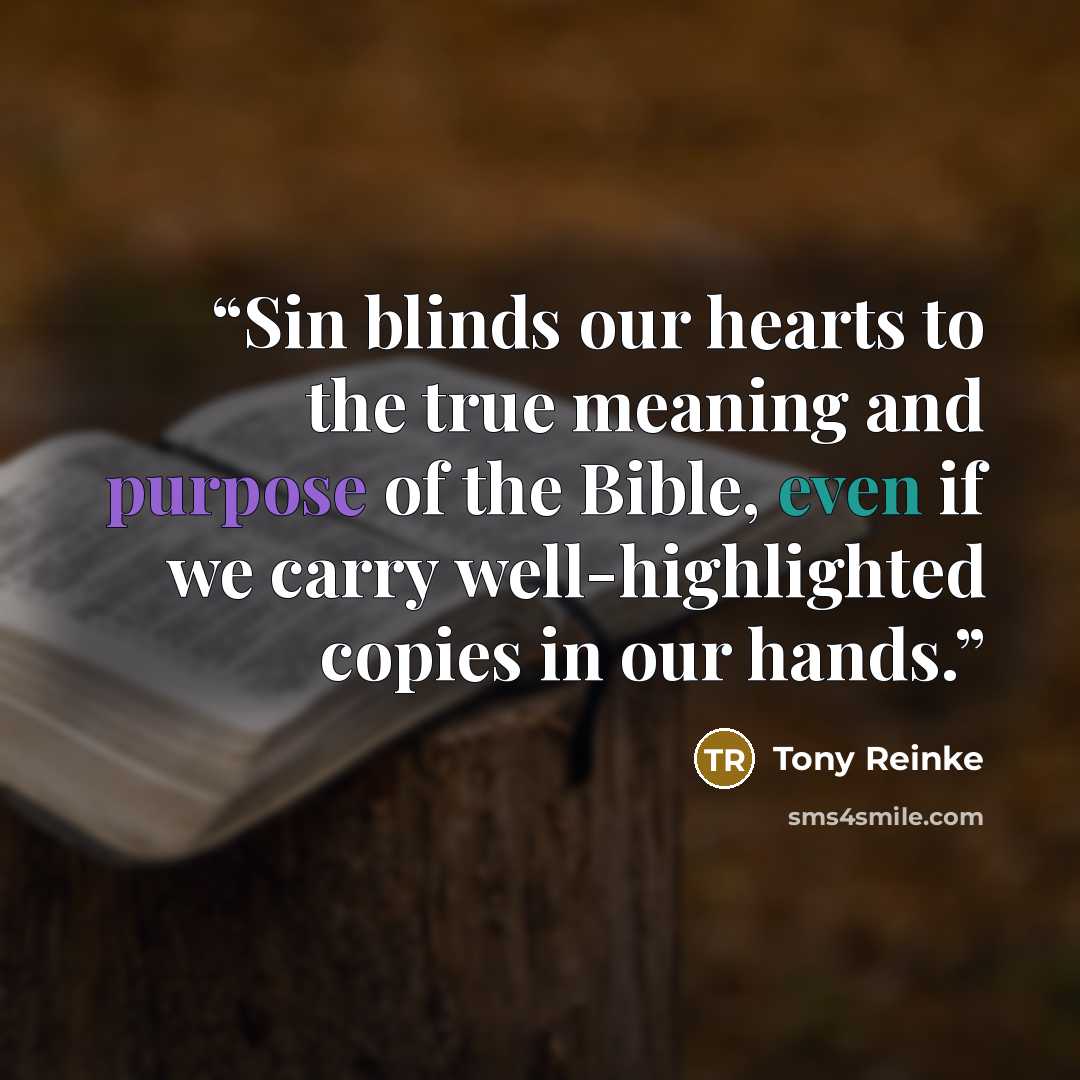 “Sin blinds our hearts to the true meaning and purpose of the Bible, even if we carry well-highlighted copies in our hands.” quote by Tony Reinke