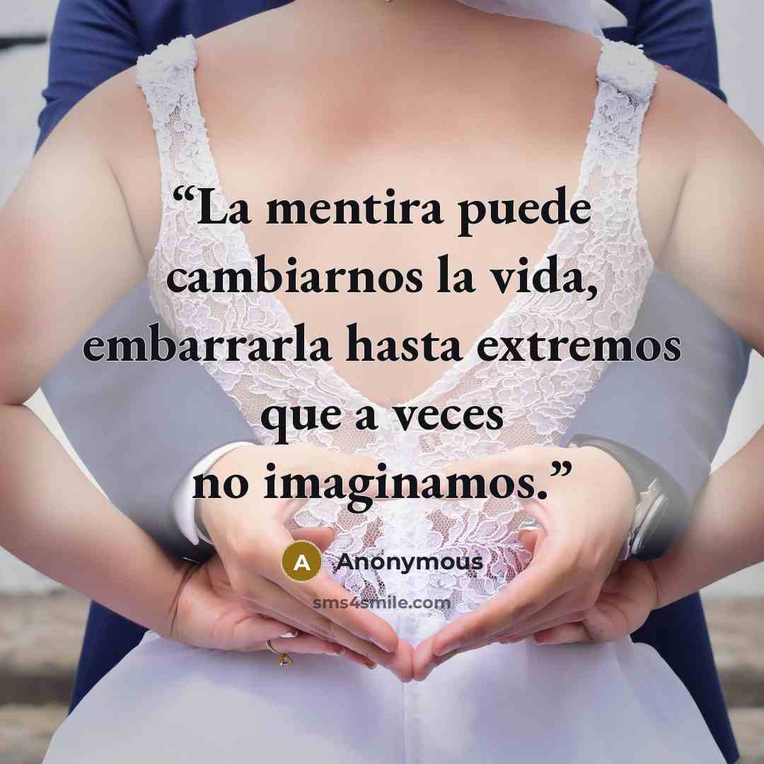 “La mentira puede cambiarnos la vida, embarrarla hasta extremos que a veces no imaginamos.” quote by Anonymous