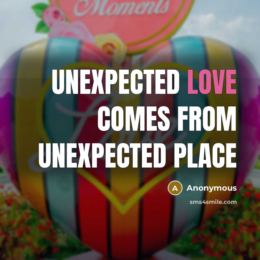 “Unexpected love comes from unexpected place” quote by Anonymous