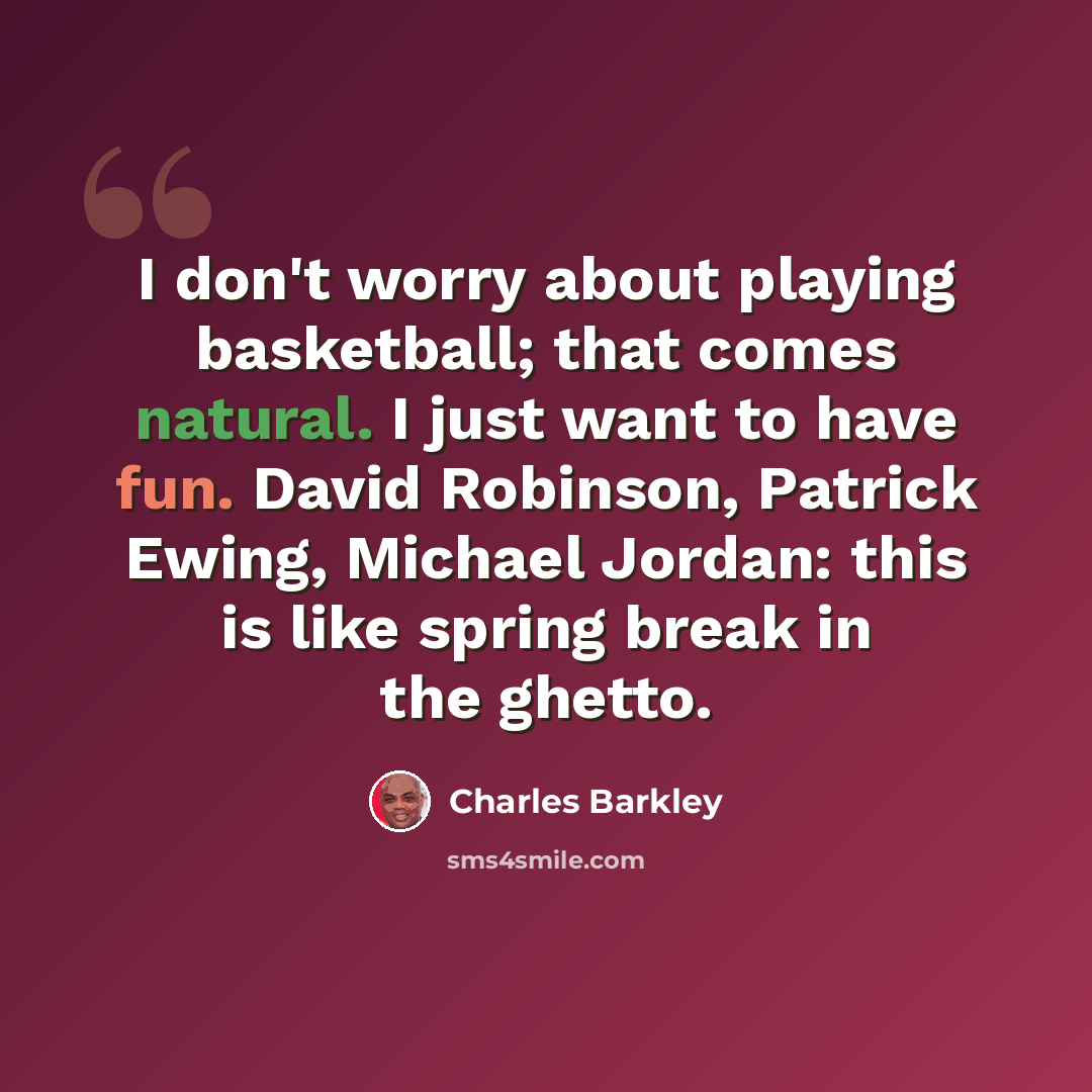 “I don't worry about playing basketball; that comes natural. I just want to have fun. David Robinson, Patrick Ewing, Michael Jordan: this is like spring break in the ghetto.” quote by Charles Barkley